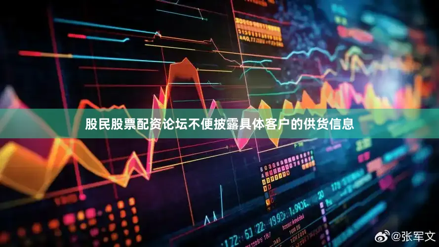 股民股票配资论坛不便披露具体客户的供货信息