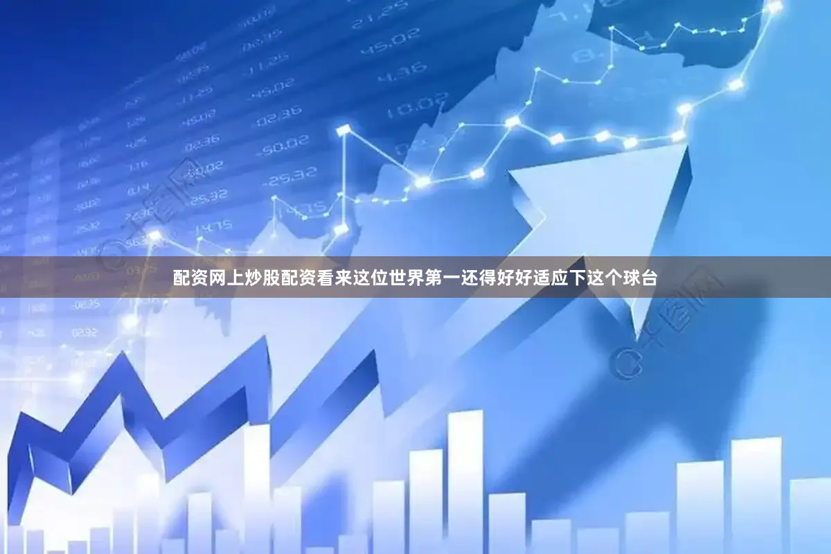 配资网上炒股配资看来这位世界第一还得好好适应下这个球台
