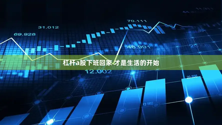 杠杆a股下班回家 才是生活的开始