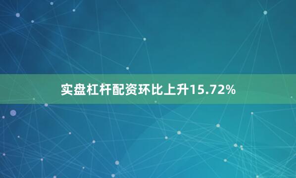 实盘杠杆配资环比上升15.72%